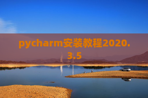 pycharm安装教程2020.3.5 pycharm安装教程2020.3.5